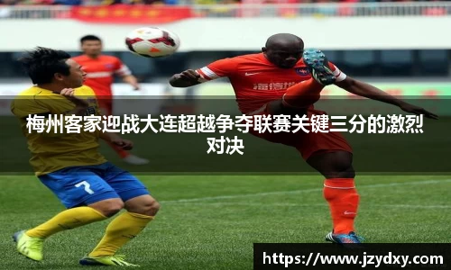 梅州客家迎战大连超越争夺联赛关键三分的激烈对决